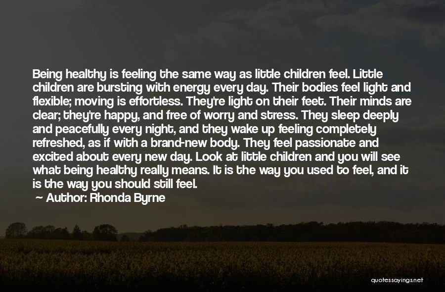 Rhonda Byrne Quotes: Being Healthy Is Feeling The Same Way As Little Children Feel. Little Children Are Bursting With Energy Every Day. Their