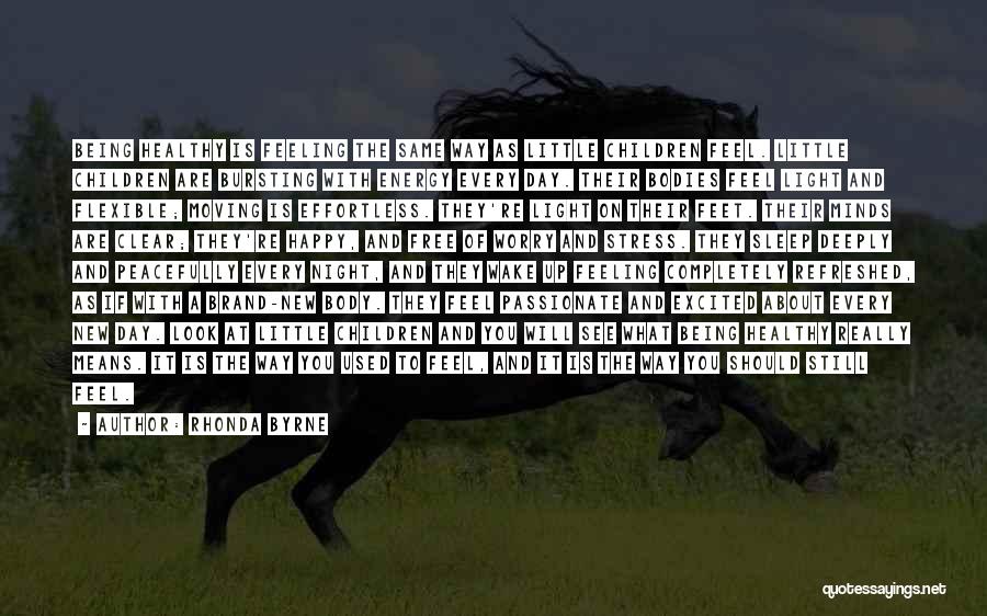 Rhonda Byrne Quotes: Being Healthy Is Feeling The Same Way As Little Children Feel. Little Children Are Bursting With Energy Every Day. Their