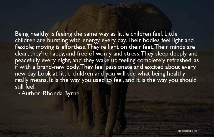Rhonda Byrne Quotes: Being Healthy Is Feeling The Same Way As Little Children Feel. Little Children Are Bursting With Energy Every Day. Their