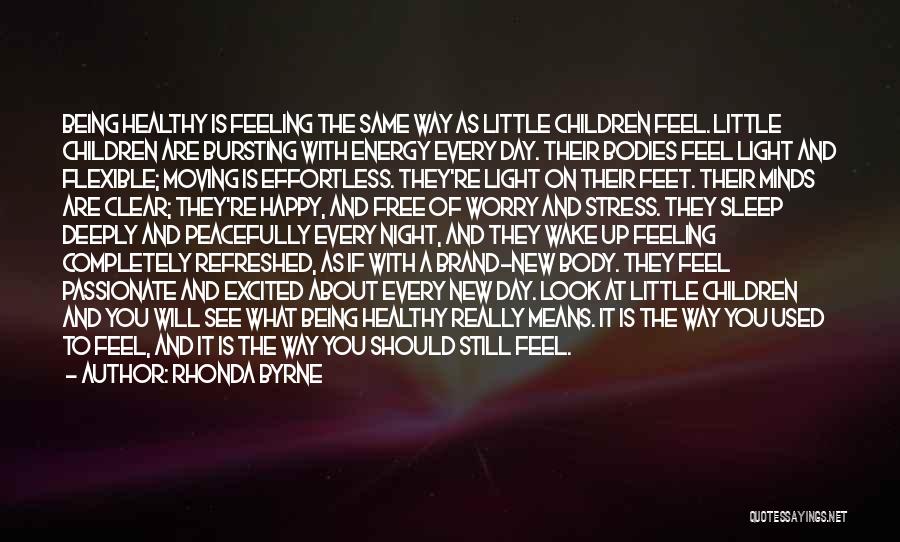 Rhonda Byrne Quotes: Being Healthy Is Feeling The Same Way As Little Children Feel. Little Children Are Bursting With Energy Every Day. Their