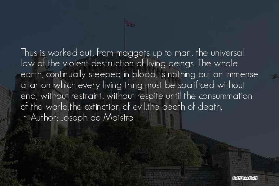 Joseph De Maistre Quotes: Thus Is Worked Out, From Maggots Up To Man, The Universal Law Of The Violent Destruction Of Living Beings. The