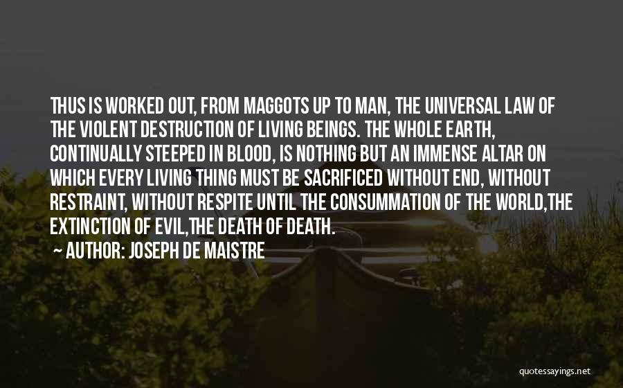 Joseph De Maistre Quotes: Thus Is Worked Out, From Maggots Up To Man, The Universal Law Of The Violent Destruction Of Living Beings. The