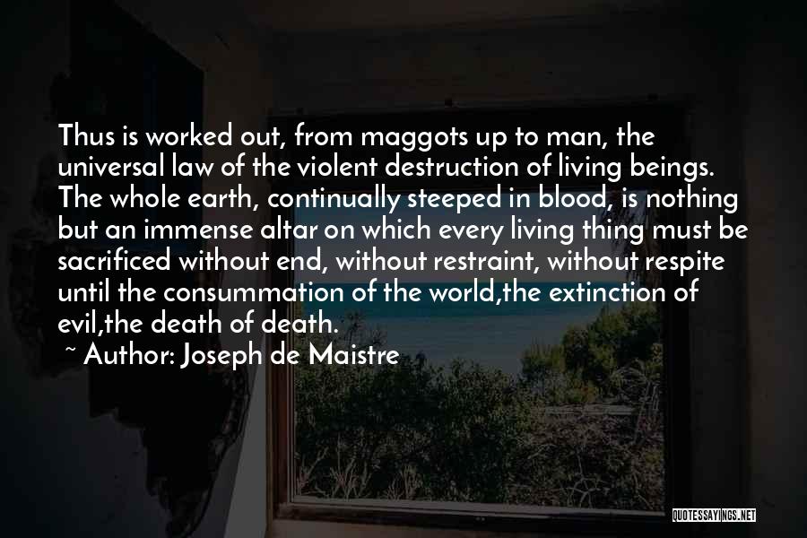 Joseph De Maistre Quotes: Thus Is Worked Out, From Maggots Up To Man, The Universal Law Of The Violent Destruction Of Living Beings. The