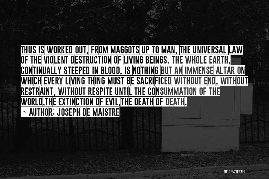 Joseph De Maistre Quotes: Thus Is Worked Out, From Maggots Up To Man, The Universal Law Of The Violent Destruction Of Living Beings. The