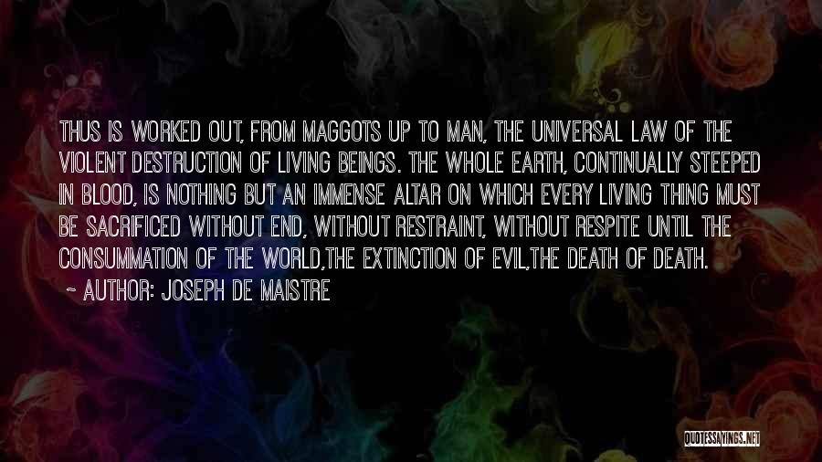 Joseph De Maistre Quotes: Thus Is Worked Out, From Maggots Up To Man, The Universal Law Of The Violent Destruction Of Living Beings. The