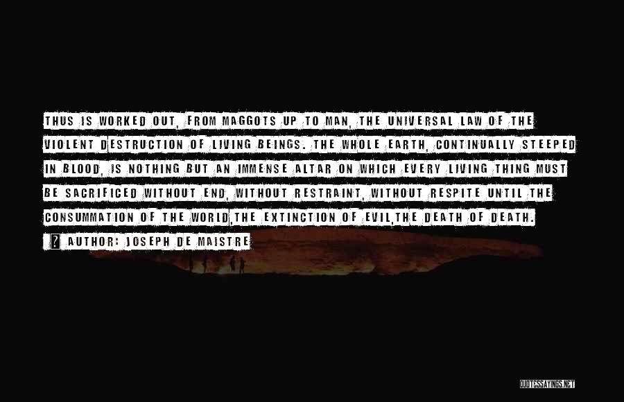 Joseph De Maistre Quotes: Thus Is Worked Out, From Maggots Up To Man, The Universal Law Of The Violent Destruction Of Living Beings. The