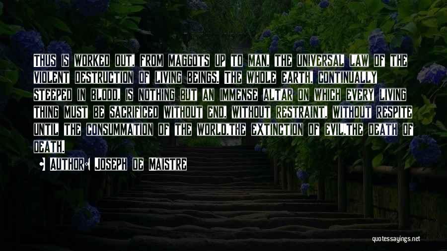 Joseph De Maistre Quotes: Thus Is Worked Out, From Maggots Up To Man, The Universal Law Of The Violent Destruction Of Living Beings. The