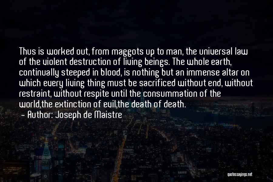 Joseph De Maistre Quotes: Thus Is Worked Out, From Maggots Up To Man, The Universal Law Of The Violent Destruction Of Living Beings. The