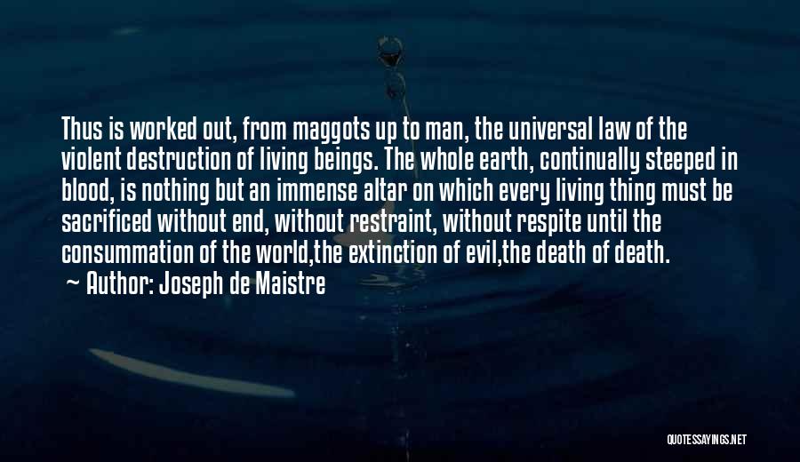 Joseph De Maistre Quotes: Thus Is Worked Out, From Maggots Up To Man, The Universal Law Of The Violent Destruction Of Living Beings. The