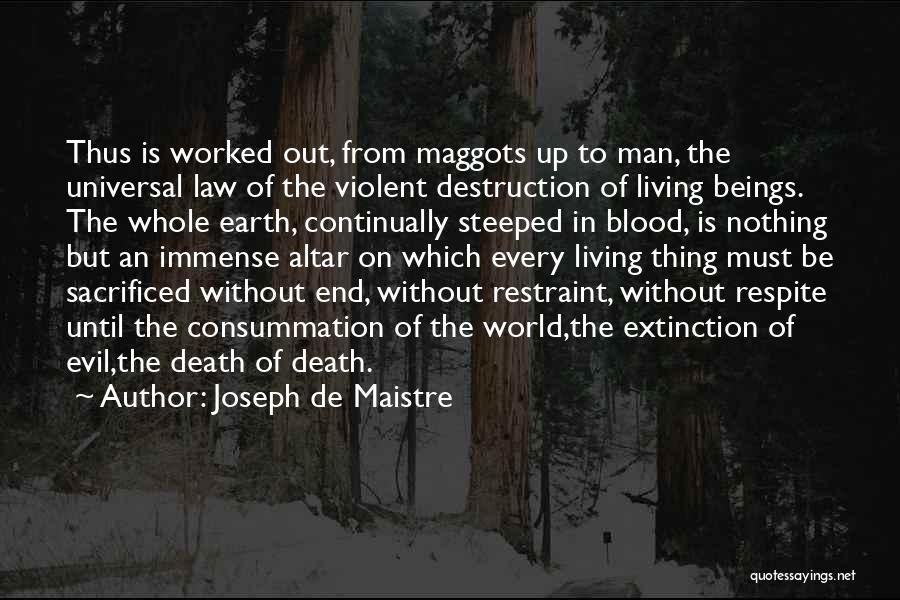 Joseph De Maistre Quotes: Thus Is Worked Out, From Maggots Up To Man, The Universal Law Of The Violent Destruction Of Living Beings. The