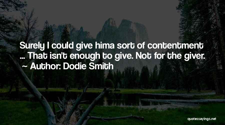 Dodie Smith Quotes: Surely I Could Give Hima Sort Of Contentment ... That Isn't Enough To Give. Not For The Giver.