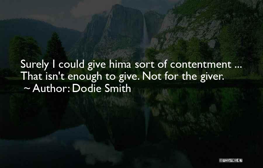 Dodie Smith Quotes: Surely I Could Give Hima Sort Of Contentment ... That Isn't Enough To Give. Not For The Giver.