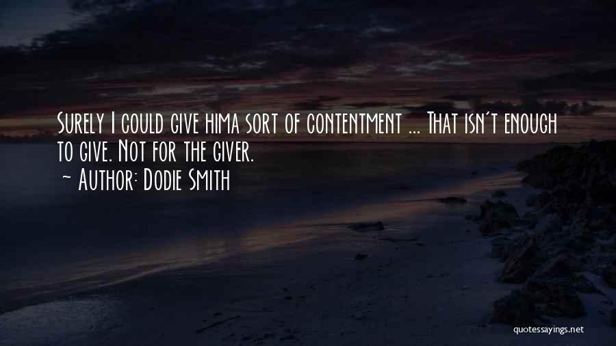 Dodie Smith Quotes: Surely I Could Give Hima Sort Of Contentment ... That Isn't Enough To Give. Not For The Giver.