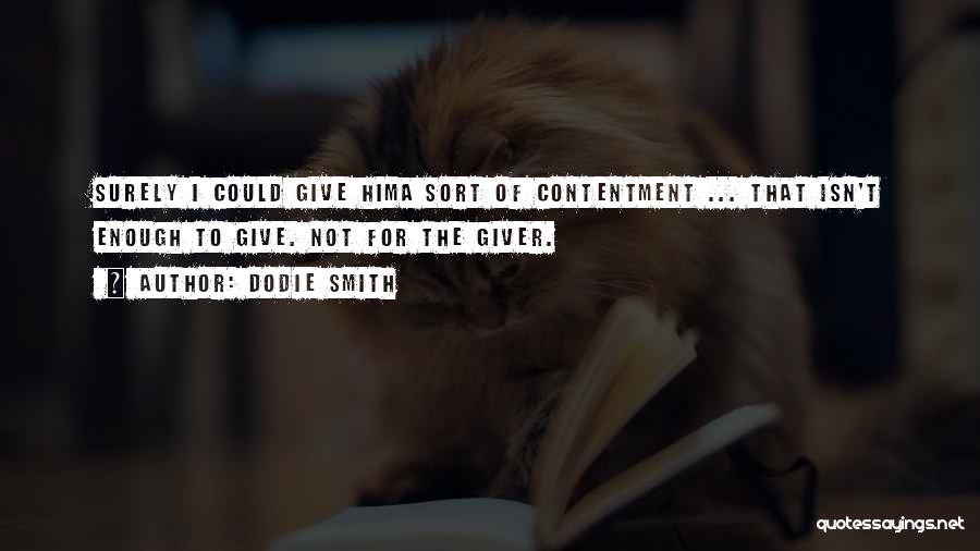 Dodie Smith Quotes: Surely I Could Give Hima Sort Of Contentment ... That Isn't Enough To Give. Not For The Giver.