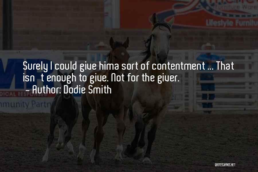 Dodie Smith Quotes: Surely I Could Give Hima Sort Of Contentment ... That Isn't Enough To Give. Not For The Giver.