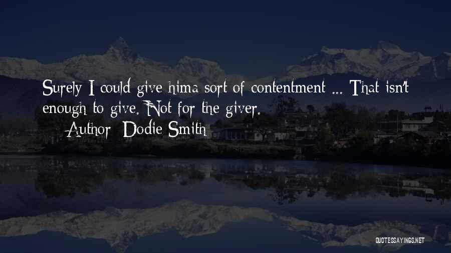 Dodie Smith Quotes: Surely I Could Give Hima Sort Of Contentment ... That Isn't Enough To Give. Not For The Giver.