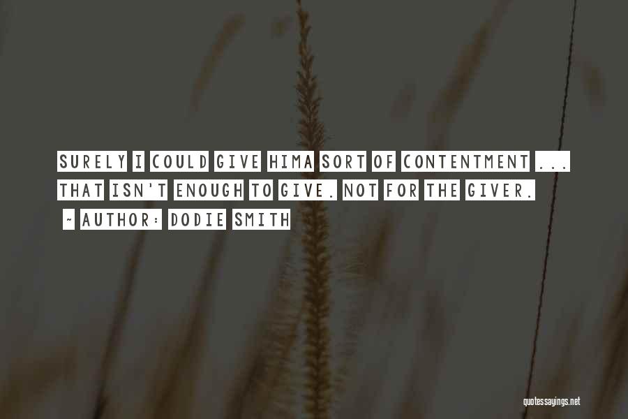 Dodie Smith Quotes: Surely I Could Give Hima Sort Of Contentment ... That Isn't Enough To Give. Not For The Giver.