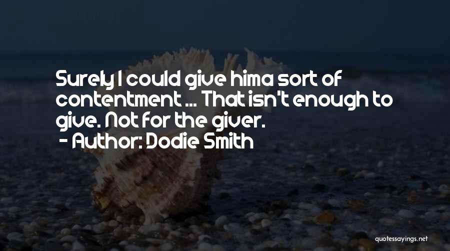 Dodie Smith Quotes: Surely I Could Give Hima Sort Of Contentment ... That Isn't Enough To Give. Not For The Giver.