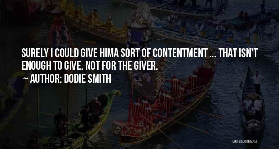 Dodie Smith Quotes: Surely I Could Give Hima Sort Of Contentment ... That Isn't Enough To Give. Not For The Giver.