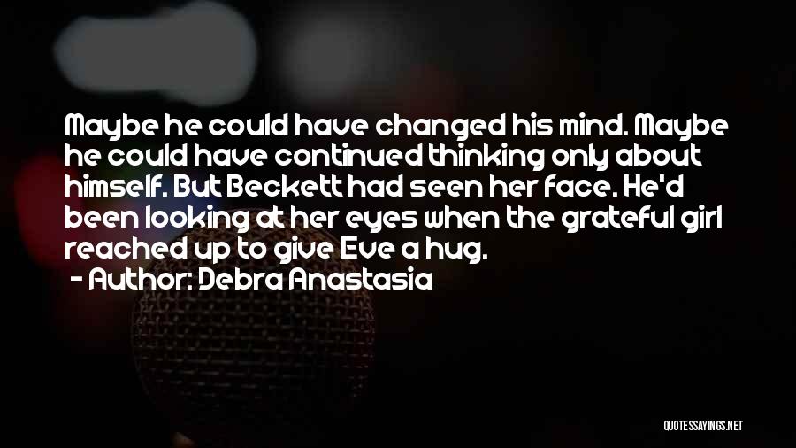 Debra Anastasia Quotes: Maybe He Could Have Changed His Mind. Maybe He Could Have Continued Thinking Only About Himself. But Beckett Had Seen