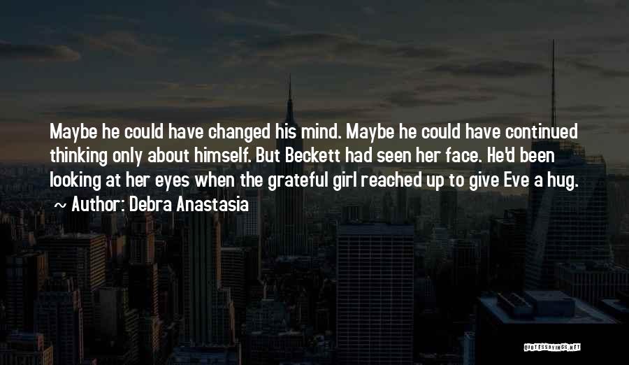 Debra Anastasia Quotes: Maybe He Could Have Changed His Mind. Maybe He Could Have Continued Thinking Only About Himself. But Beckett Had Seen