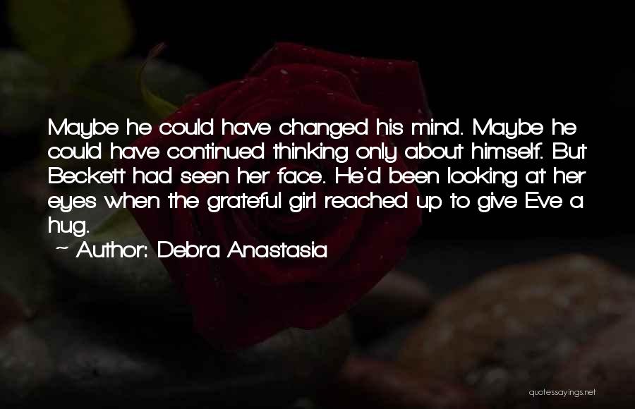 Debra Anastasia Quotes: Maybe He Could Have Changed His Mind. Maybe He Could Have Continued Thinking Only About Himself. But Beckett Had Seen