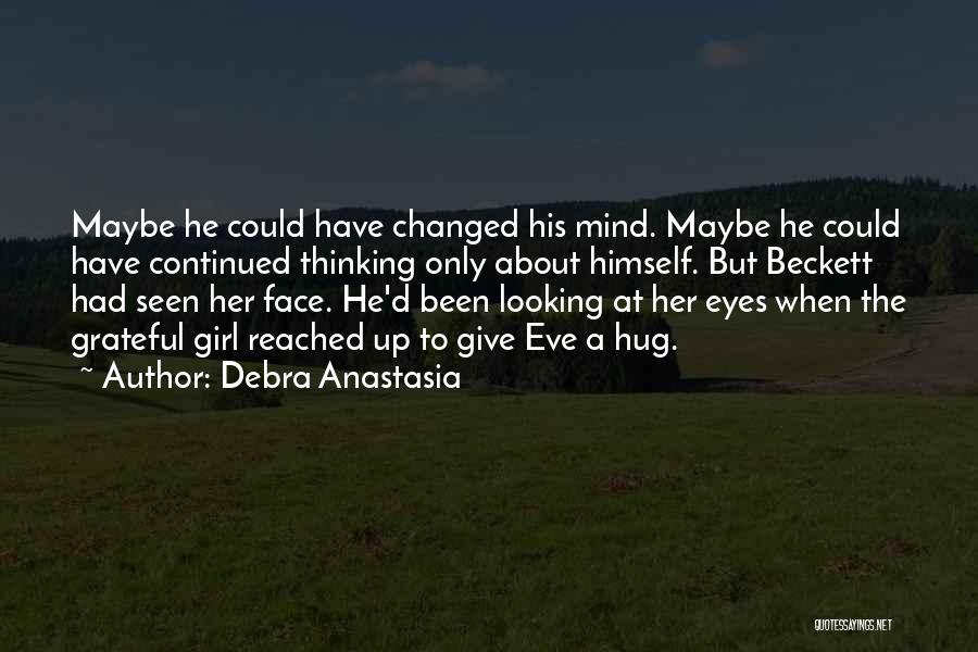 Debra Anastasia Quotes: Maybe He Could Have Changed His Mind. Maybe He Could Have Continued Thinking Only About Himself. But Beckett Had Seen