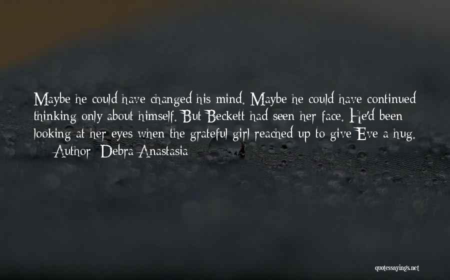 Debra Anastasia Quotes: Maybe He Could Have Changed His Mind. Maybe He Could Have Continued Thinking Only About Himself. But Beckett Had Seen