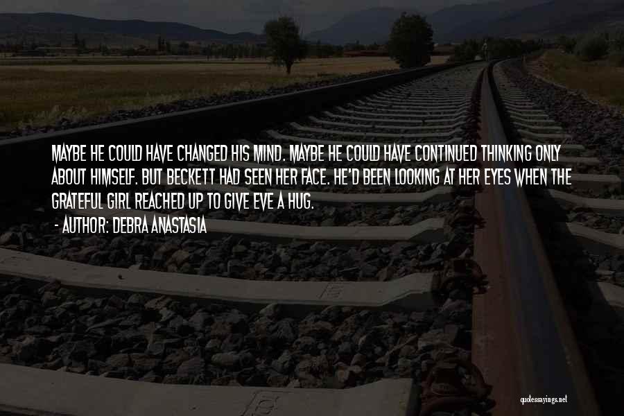 Debra Anastasia Quotes: Maybe He Could Have Changed His Mind. Maybe He Could Have Continued Thinking Only About Himself. But Beckett Had Seen