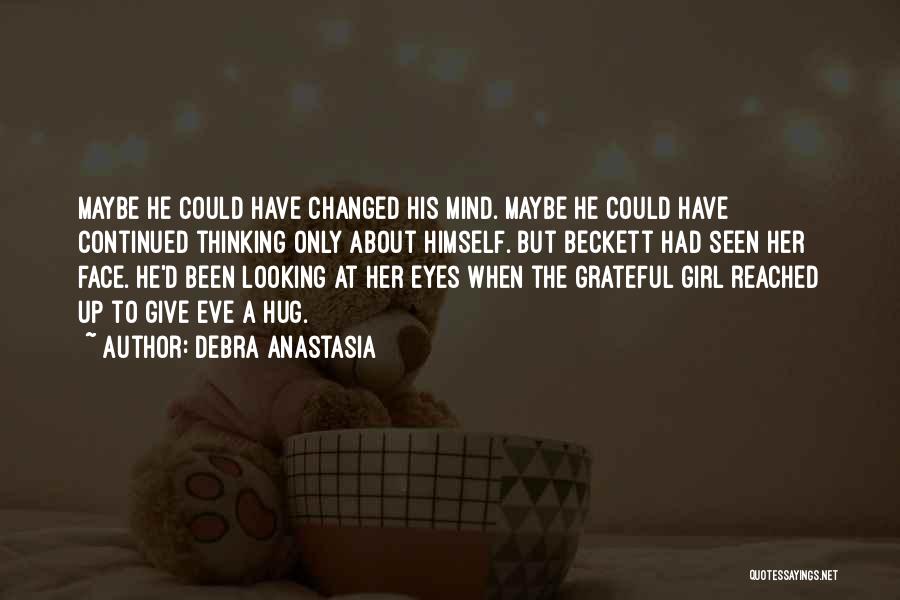 Debra Anastasia Quotes: Maybe He Could Have Changed His Mind. Maybe He Could Have Continued Thinking Only About Himself. But Beckett Had Seen