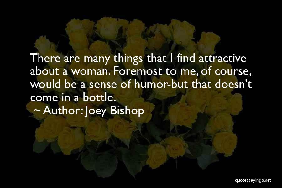 Joey Bishop Quotes: There Are Many Things That I Find Attractive About A Woman. Foremost To Me, Of Course, Would Be A Sense