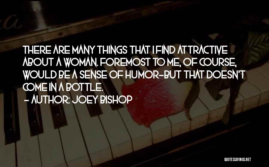 Joey Bishop Quotes: There Are Many Things That I Find Attractive About A Woman. Foremost To Me, Of Course, Would Be A Sense