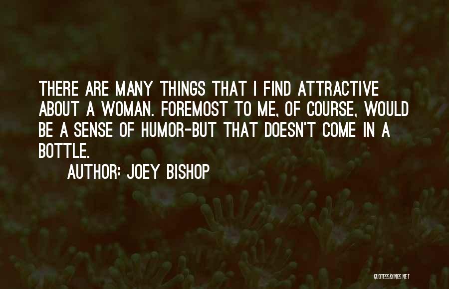 Joey Bishop Quotes: There Are Many Things That I Find Attractive About A Woman. Foremost To Me, Of Course, Would Be A Sense