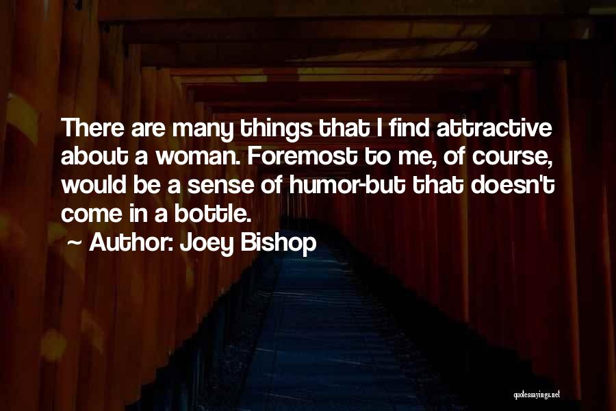 Joey Bishop Quotes: There Are Many Things That I Find Attractive About A Woman. Foremost To Me, Of Course, Would Be A Sense