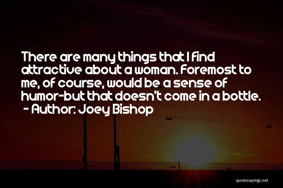 Joey Bishop Quotes: There Are Many Things That I Find Attractive About A Woman. Foremost To Me, Of Course, Would Be A Sense