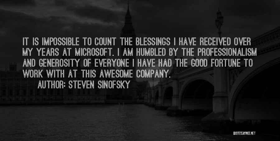 Steven Sinofsky Quotes: It Is Impossible To Count The Blessings I Have Received Over My Years At Microsoft. I Am Humbled By The