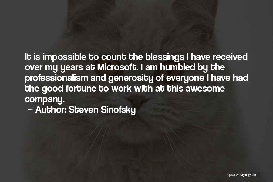 Steven Sinofsky Quotes: It Is Impossible To Count The Blessings I Have Received Over My Years At Microsoft. I Am Humbled By The
