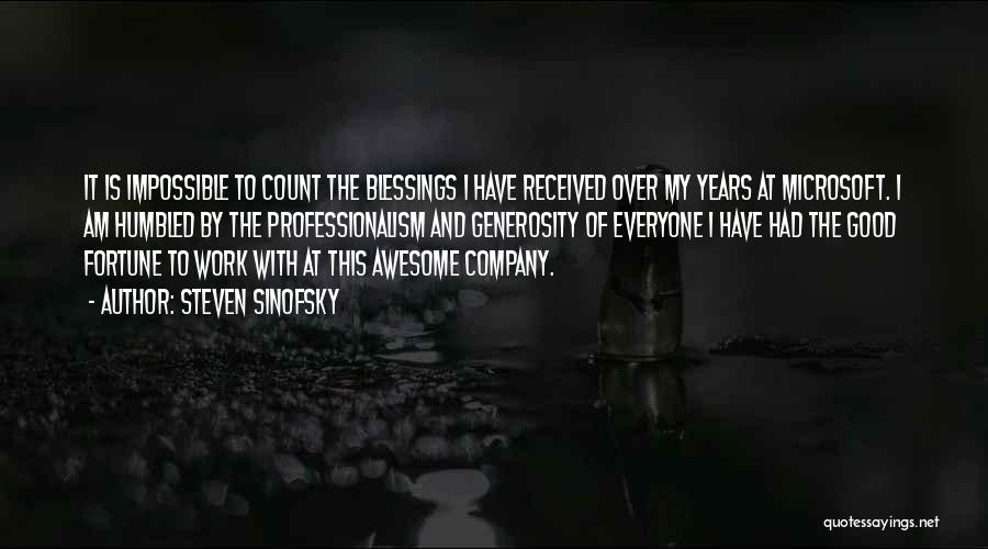 Steven Sinofsky Quotes: It Is Impossible To Count The Blessings I Have Received Over My Years At Microsoft. I Am Humbled By The