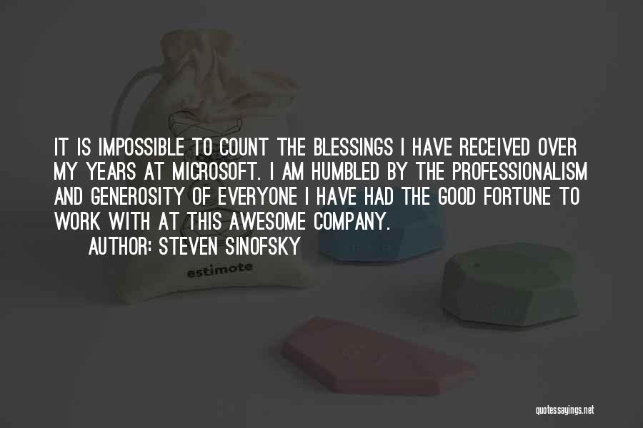 Steven Sinofsky Quotes: It Is Impossible To Count The Blessings I Have Received Over My Years At Microsoft. I Am Humbled By The
