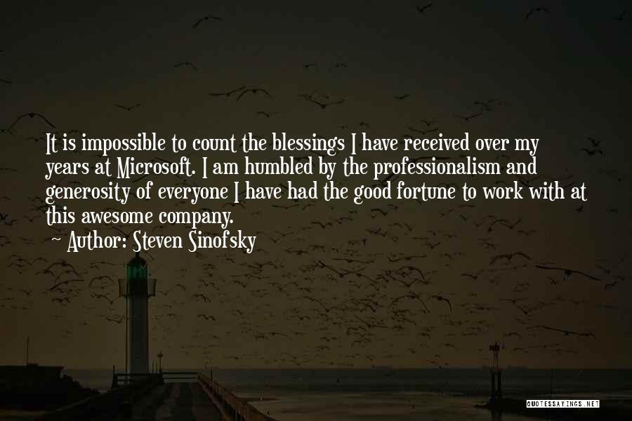 Steven Sinofsky Quotes: It Is Impossible To Count The Blessings I Have Received Over My Years At Microsoft. I Am Humbled By The