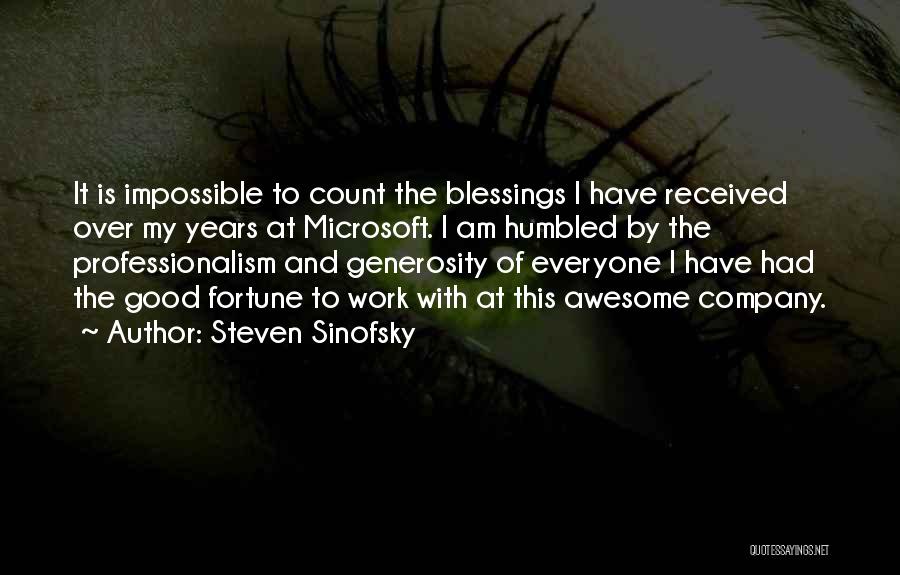 Steven Sinofsky Quotes: It Is Impossible To Count The Blessings I Have Received Over My Years At Microsoft. I Am Humbled By The