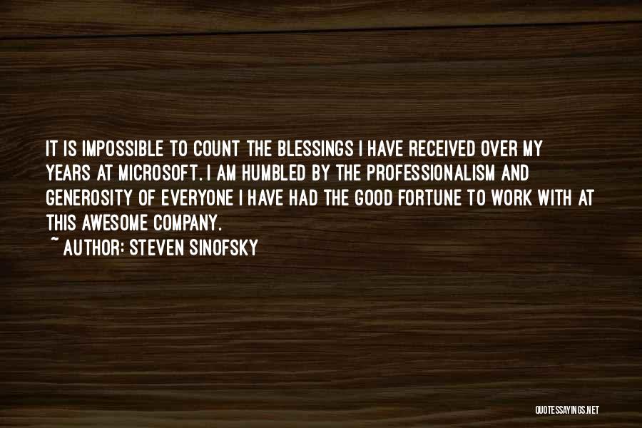 Steven Sinofsky Quotes: It Is Impossible To Count The Blessings I Have Received Over My Years At Microsoft. I Am Humbled By The