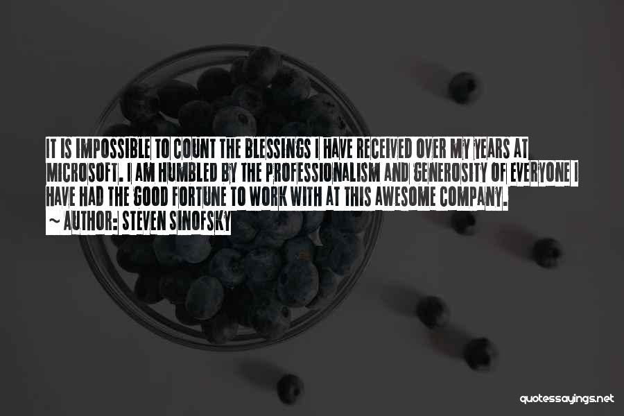 Steven Sinofsky Quotes: It Is Impossible To Count The Blessings I Have Received Over My Years At Microsoft. I Am Humbled By The