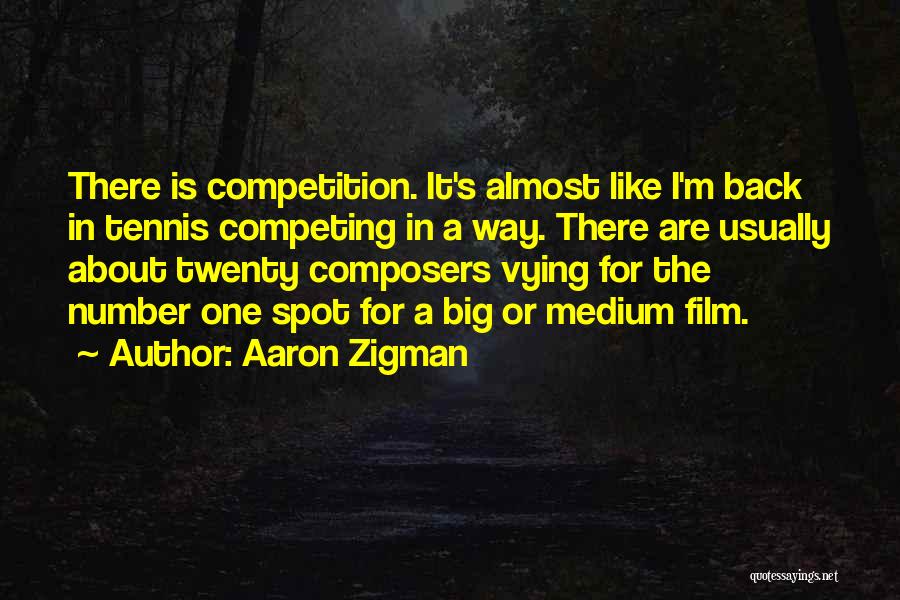 Aaron Zigman Quotes: There Is Competition. It's Almost Like I'm Back In Tennis Competing In A Way. There Are Usually About Twenty Composers