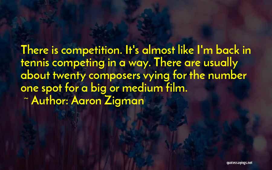 Aaron Zigman Quotes: There Is Competition. It's Almost Like I'm Back In Tennis Competing In A Way. There Are Usually About Twenty Composers