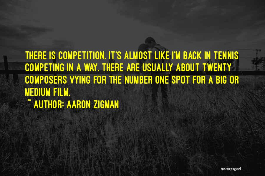 Aaron Zigman Quotes: There Is Competition. It's Almost Like I'm Back In Tennis Competing In A Way. There Are Usually About Twenty Composers