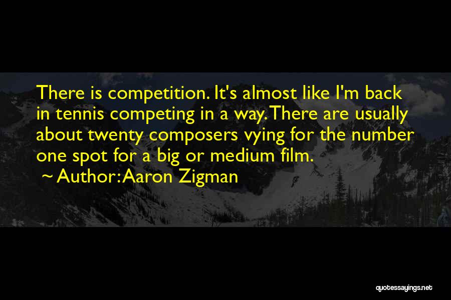 Aaron Zigman Quotes: There Is Competition. It's Almost Like I'm Back In Tennis Competing In A Way. There Are Usually About Twenty Composers