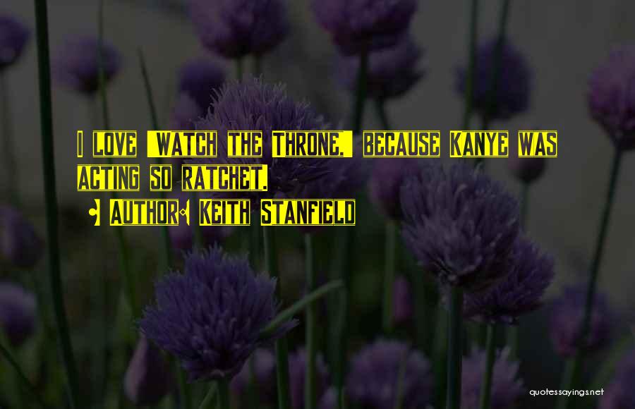 Keith Stanfield Quotes: I Love 'watch The Throne,' Because Kanye Was Acting So Ratchet.