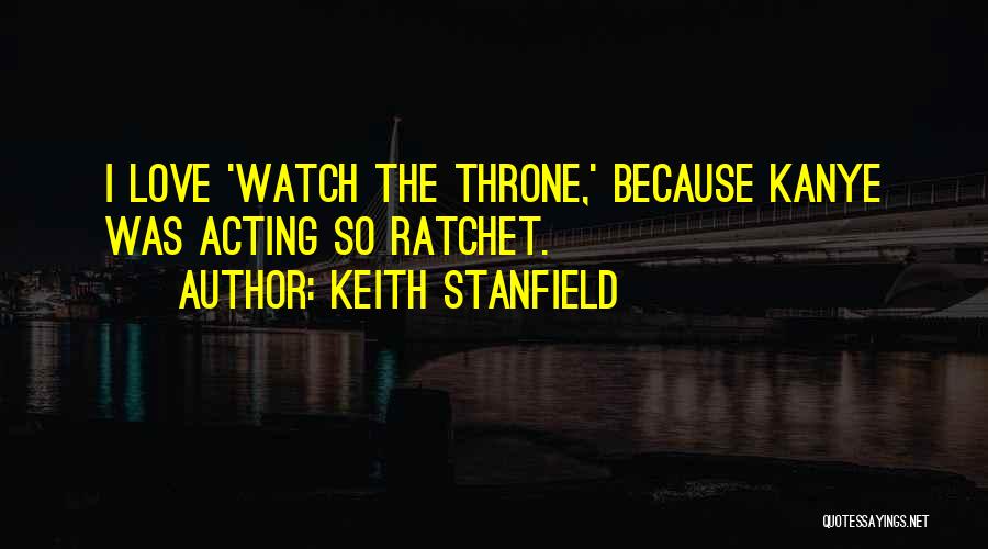 Keith Stanfield Quotes: I Love 'watch The Throne,' Because Kanye Was Acting So Ratchet.