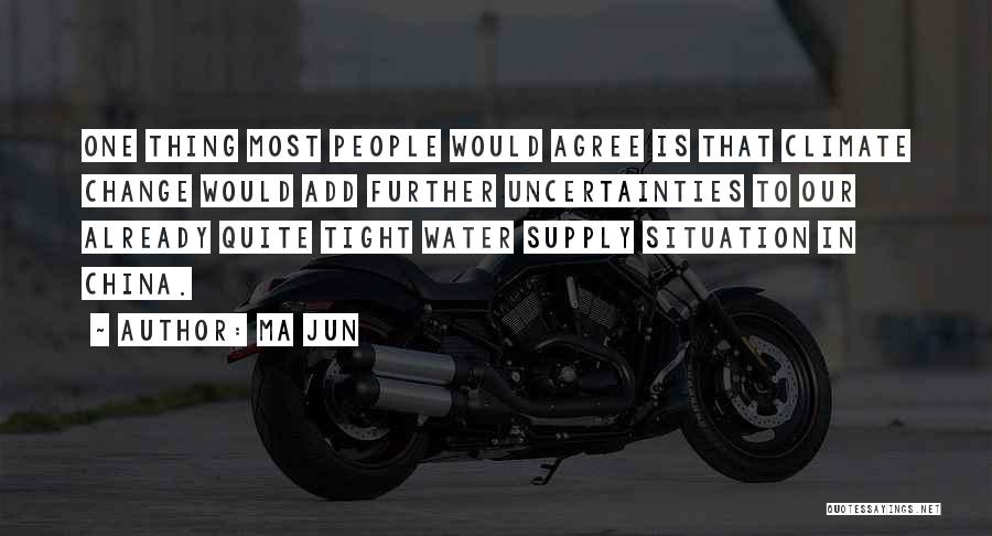 Ma Jun Quotes: One Thing Most People Would Agree Is That Climate Change Would Add Further Uncertainties To Our Already Quite Tight Water